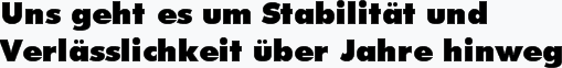 Uns geht es um Stabilität und
Verlässlichkeit über Jahre hinweg