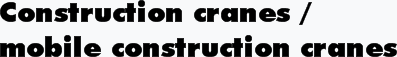 Construction cranes / mobile construction cranes